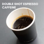 Double Shot Espresso Caffeine