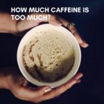 How Much Caffeine Is Too Much