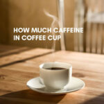 How Much Caffeine in Coffee Cup