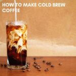 How to Make Cold Brew Coffee