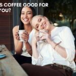 Is Coffee Good for You