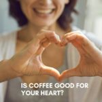 Is Coffee Good for Your Heart