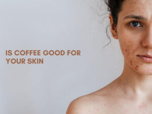 is coffee good for your skin